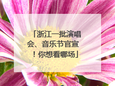浙江一批演唱会、音乐节官宣！你想看哪场