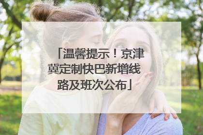温馨提示！京津冀定制快巴新增线路及班次公布