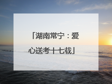湖南常宁：爱心送考十七载