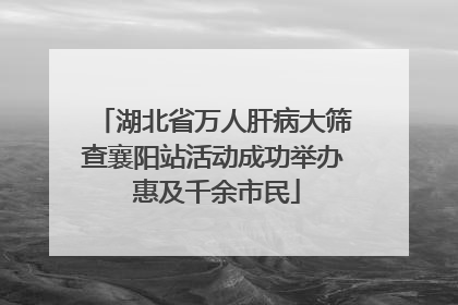 湖北省万人肝病大筛查襄阳站活动成功举办 惠及千余市民