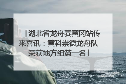 湖北省龙舟赛黄冈站传来喜讯：黄科崇德龙舟队荣获地方组第一名