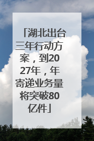 湖北出台三年行动方案，到2027年，年寄递业务量将突破80亿件