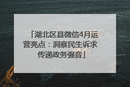 湖北区县微信4月运营亮点：洞察民生诉求 传递政务强音