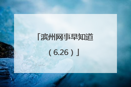 滨州网事早知道（6.26）