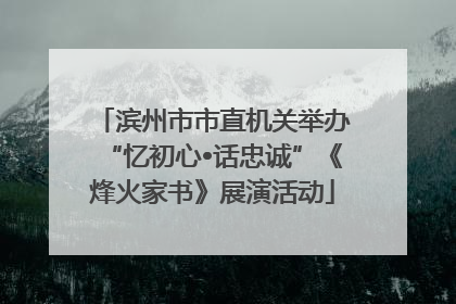 滨州市市直机关举办“忆初心•话忠诚”《烽火家书》展演活动