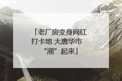 老厂房变身网红打卡地 大唐华市“潮”起来