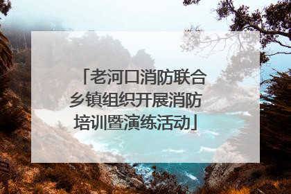 老河口消防联合乡镇组织开展消防培训暨演练活动