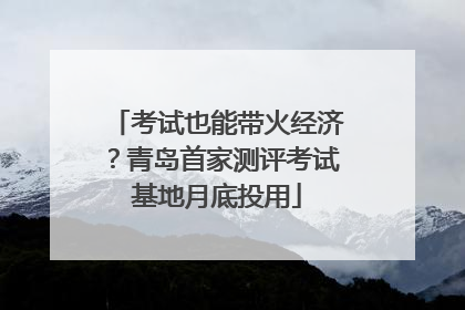 考试也能带火经济？青岛首家测评考试基地月底投用