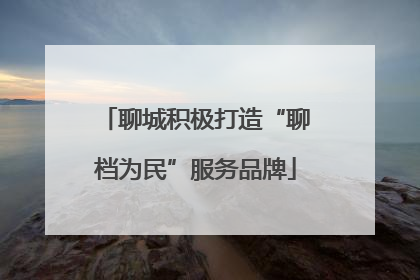 聊城积极打造“聊档为民”服务品牌