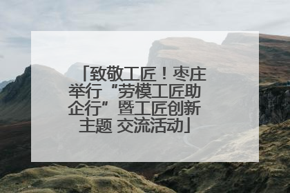 致敬工匠！枣庄举行“劳模工匠助企行”暨工匠创新主题 交流活动
