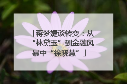 蒋梦婕谈转变：从“林黛玉”到金融风暴中“徐晓慧”