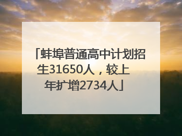蚌埠普通高中计划招生31650人，较上年扩增2734人
