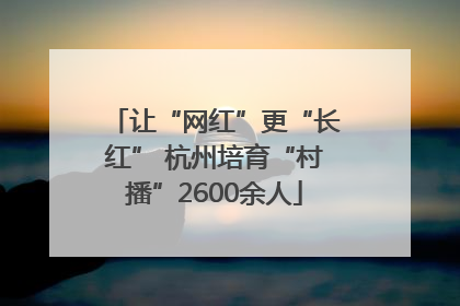 让“网红”更“长红” 杭州培育“村播”2600余人