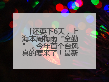 还要下6天，上海本周梅雨“全勤”，今年首个台风真的要来了！最新研判→
