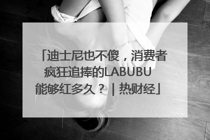迪士尼也不傻，消费者疯狂追捧的LABUBU能够红多久？｜热财经