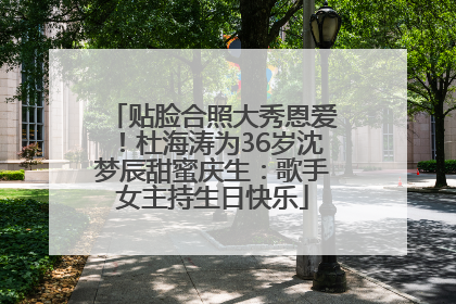 贴脸合照大秀恩爱！杜海涛为36岁沈梦辰甜蜜庆生：歌手女主持生日快乐