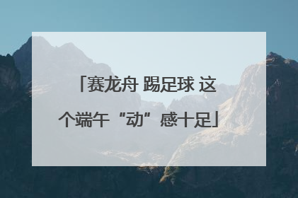 赛龙舟 踢足球 这个端午“动”感十足