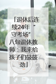 退休后连续24年“守考场” 八旬退休教师：我来给孩子们鼓鼓劲