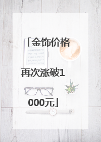 金饰价格再次涨破1000元