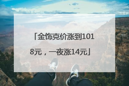 金饰克价涨到1018元，一夜涨14元