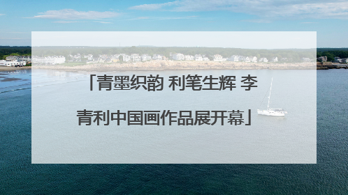 青墨织韵 利笔生辉 李青利中国画作品展开幕