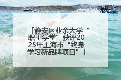 静安区业余大学“职工学堂”获评2025年上海市“终身学习新品牌项目”