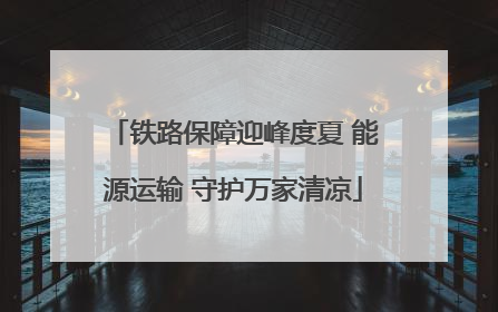 铁路保障迎峰度夏 能源运输 守护万家清凉