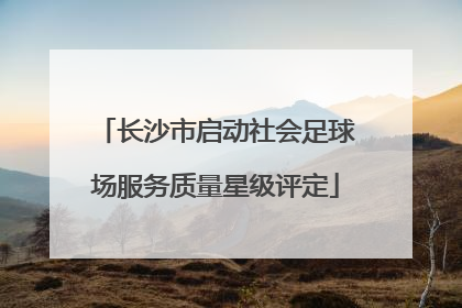 长沙市启动社会足球场服务质量星级评定