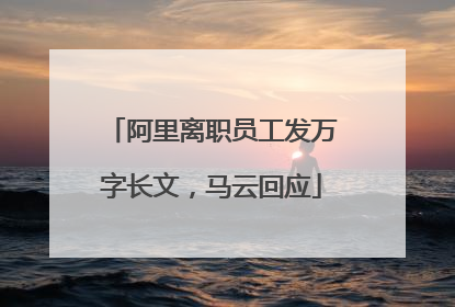 阿里离职员工发万字长文，马云回应