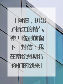 阿镇，拼出了镇江的精气神！临别前留下一封信：我在南徐州期待你们的到来