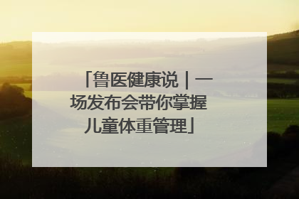 鲁医健康说｜一场发布会带你掌握儿童体重管理