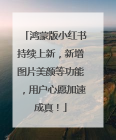 鸿蒙版小红书持续上新，新增图片美颜等功能，用户心愿加速成真！