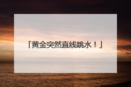 黄金突然直线跳水！