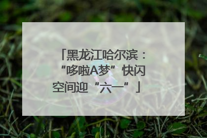 黑龙江哈尔滨：“哆啦A梦”快闪空间迎“六一”