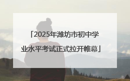 2025年潍坊市初中学业水平考试正式拉开帷幕