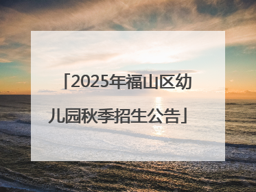2025年福山区幼儿园秋季招生公告