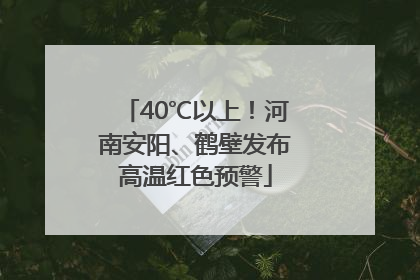 40℃以上！河南安阳、鹤壁发布高温红色预警