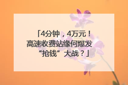 4分钟，4万元！高速收费站缘何爆发“抢钱”大战？