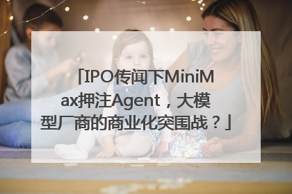 IPO传闻下MiniMax押注Agent，大模型厂商的商业化突围战？